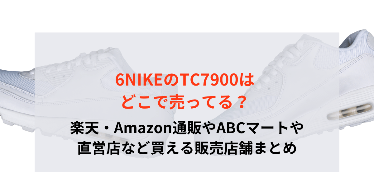 NIKEのTC7900はどこで売ってる？ABCマートや直営店などで買える？販売店舗まとめ