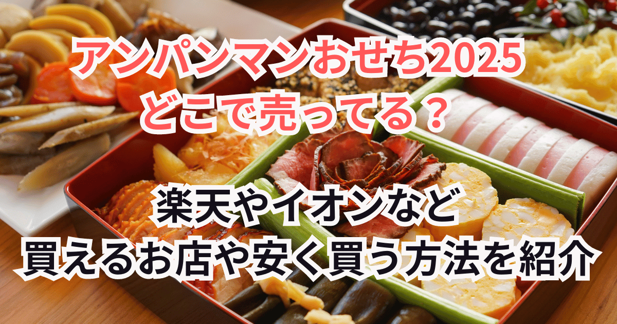 アンパンマンおせち2025はどこで売ってる？楽天やイオンなど買えるお店や安く買う方法を紹介