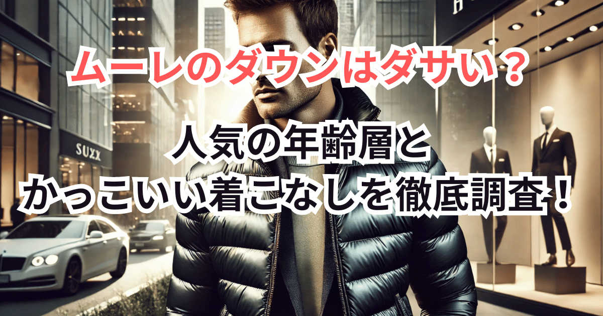 【口コミ評判】ムーレーのダウンはダサい？人気の年齢層とかっこいい着こなしを紹介