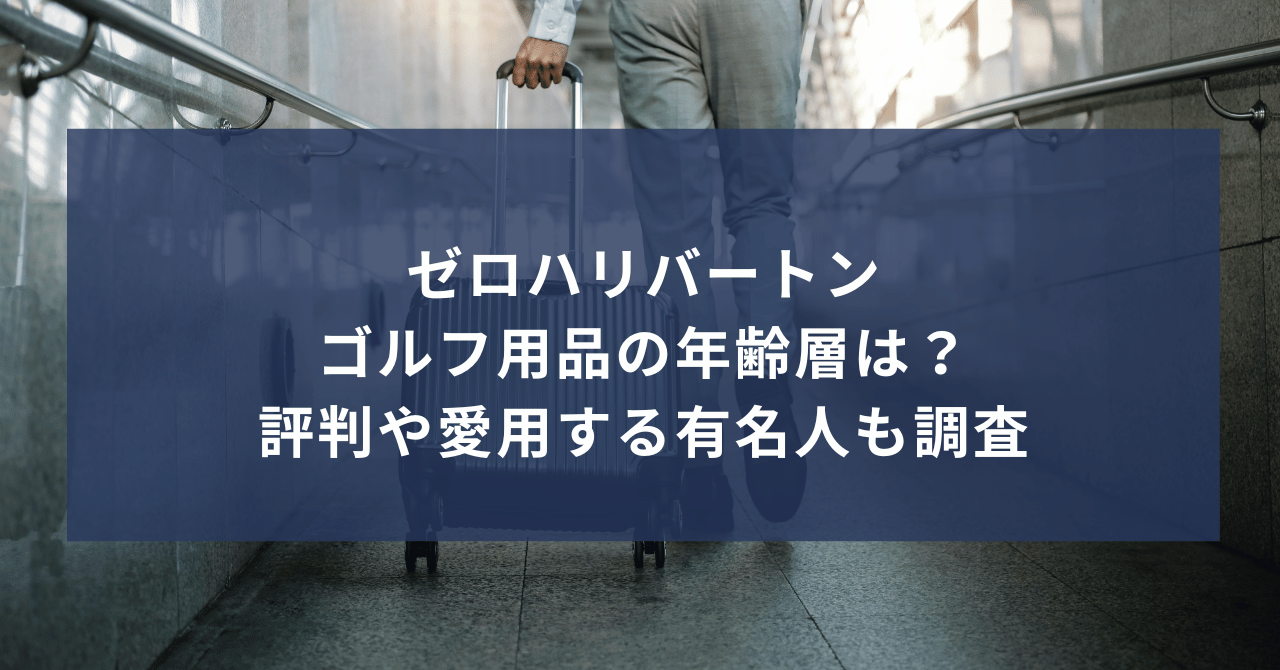 ゼロハリバートンのゴルフ用品の年齢層は？評判やダサいという噂・愛用する有名人も調査！