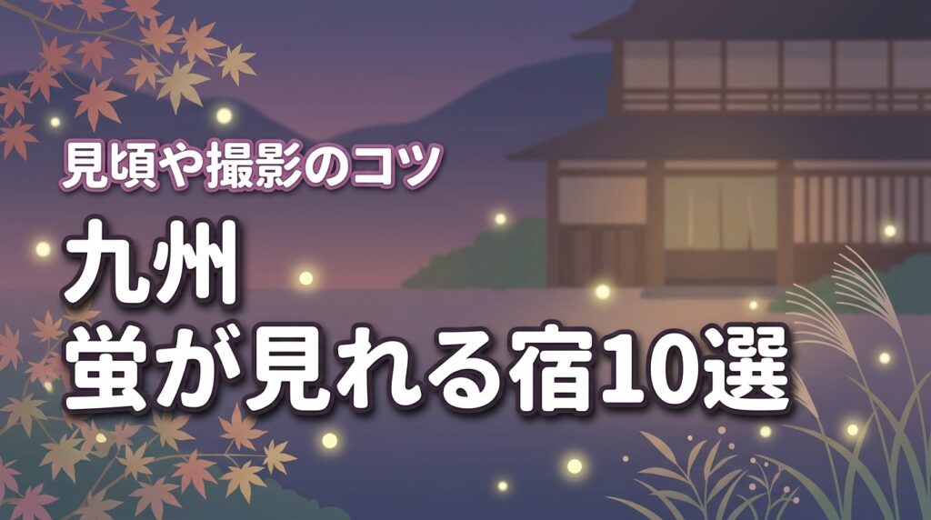九州で蛍が見れる宿おすすめ10選！見頃の時期や選び方、撮影のコツも紹介